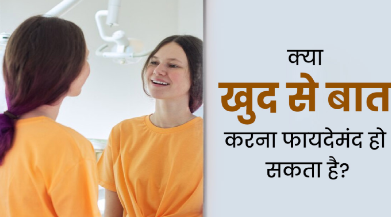 खुद से बात करना क्यों फायदेमंद है: हम खुद से क्यों बात करते हैं? लाभ और चिंताओं की खोज