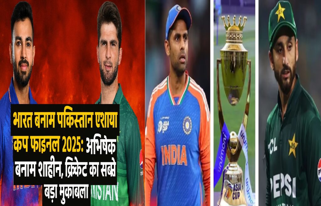 भारत बनाम पाकिस्तान एशिया कप फाइनल 2025: अभिषेक बनाम शाहीन, क्रिकेट का सबसे बड़ा मुकाबला