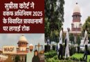सर्वोच्च न्यायालय ने वक्फ (संशोधन) अधिनियम, 2025 के विवादित प्रावधानों पर लगाई रोक – जानें मुख्य बिंदु