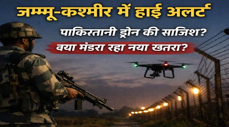जम्मू-कश्मीर में हाई अलर्ट: सांबा, राजौरी और पुंछ के ऊपर अचानक क्यों मंडरा रहे हैं पाकिस्तानी ड्रोन?