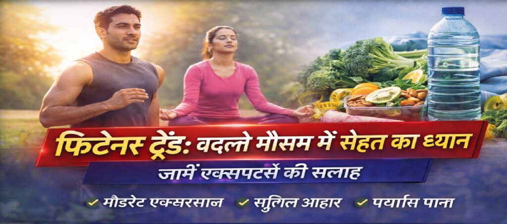 फिटनेस ट्रेंड: बदलते मौसम में सेहत का ध्यान क्यों है ज़रूरी? जानें एक्सपर्ट्स की सलाह