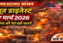 न्यूज़ डाइजेस्ट 17 मार्च: युद्ध की आग, तेल बाजार में उथल-पुथल