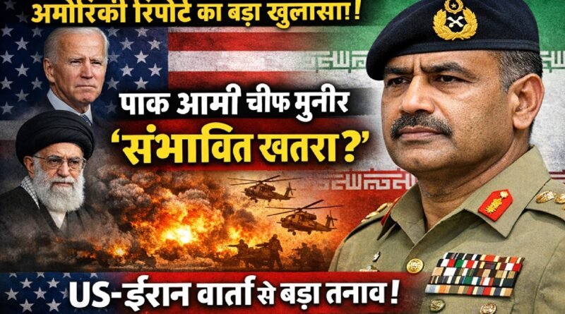 अमेरिकी रिपोर्ट में बड़ा दावा: पाकिस्तान सेना प्रमुख आसिम मुनीर ‘संभावित खतरा’? US-ईरान वार्ता के बीच बढ़ी टेंशन