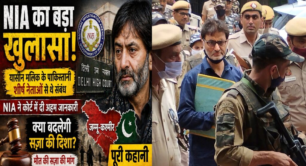NIA का बड़ा खुलासा: यासीन मलिक के पाकिस्तानी शीर्ष नेताओं से संबंध—क्या बदल सकती है सज़ा की दिशा?